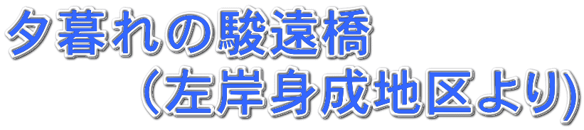 夕暮れの駿遠橋　 　　（左岸身成地区より)